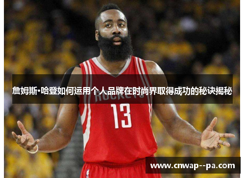 詹姆斯·哈登如何运用个人品牌在时尚界取得成功的秘诀揭秘 詹姆斯·哈登如何运用个人品牌在时尚界取得成功的秘诀揭秘