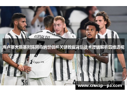库卢塞夫斯基对阵阿森纳世俱杯关键数据背后战术逻辑解析四维透视