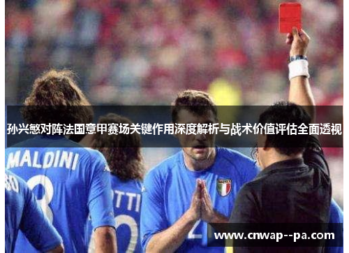 孙兴慜对阵法国意甲赛场关键作用深度解析与战术价值评估全面透视