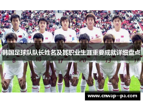 韩国足球队队长姓名及其职业生涯重要成就详细盘点