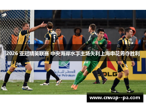 2026 亚冠精英联赛 中央海岸水手主场失利上海申花勇夺胜利